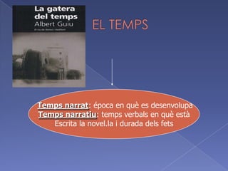                   EL TEMPSTemps narrat: época en què es desenvolupaTemps narratiu: temps verbals en què estàEscrita la novel.la i durada dels fets