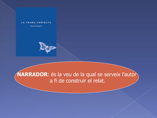 NARRADOR: és la veu de la qual se serveixl’autor a fi de construir el relat.