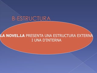 B-ESTRUCTURALa novel.la presenta una estructura externa i una d’interna.LA NOVEL.LA PRESENTA UNA ESTRUCTURA EXTERNAI UNA D’INTERNA