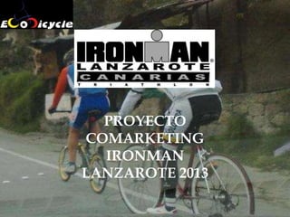 PROYECTO
COMARKETING
  IRONMAN
LANZAROTE 2013
 