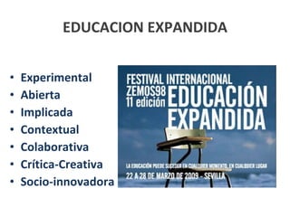 EDUCACION EXPANDIDA Experimental Abierta Implicada Contextual Colaborativa Crítica-Creativa Socio-innovadora 