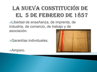 Libertad de enseñanza, de imprenta, de
industria, de comercio, de trabajo y de
asociación.
Garantías individuales.
Amparo.
 