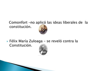 Comonfort –no aplicó las ideas liberales de la
constitución.
 Félix María Zuloaga – se reveló contra la
Constitución.
 