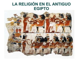LA RELIGIÓN EN EL ANTIGUO
          EGIPTO
 
