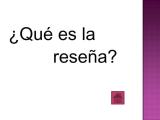 ¿Qué es la
    reseña?
 