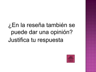 ¿En la reseña también se
 puede dar una opinión?
Justifica tu respuesta
 