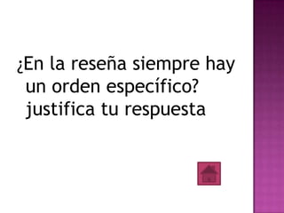 ¿En la reseña siempre hay
un orden específico?
justifica tu respuesta
 
