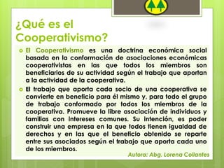 ¿Qué es el 
Cooperativismo? 
 El Cooperativismo es una doctrina económica social 
basada en la conformación de asociacion...