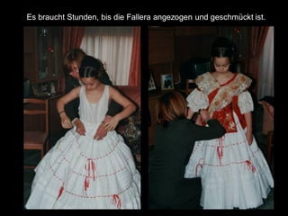 Es braucht Stunden, bis die Fallera angezogen und geschmückt ist.
 