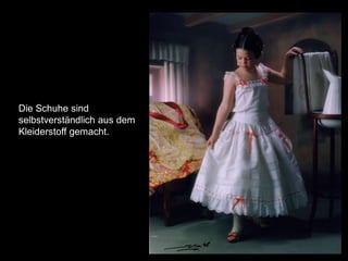 Die Schuhe sind
selbstverständlich aus dem
Kleiderstoff gemacht.
 