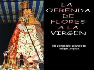 das Blumenopfer zu Ehren der
      heiligen Jungfrau
 