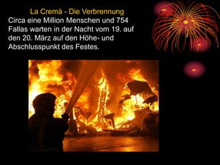 La Cremà - Die Verbrennung
Circa eine Million Menschen und 754
Fallas warten in der Nacht vom 19. auf
den 20. März auf den Höhe- und
Abschlusspunkt des Festes.
 