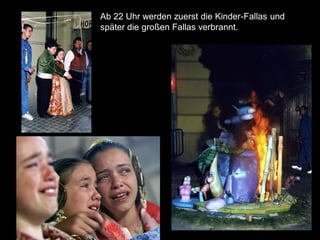 Ab 22 Uhr werden zuerst die Kinder-Fallas und
später die großen Fallas verbrannt.
 