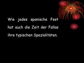 Wie jedes spanische Fest

hat auch die Zeit der Fallas

ihre typischen Spezialitäten.
 