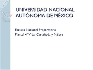 UNIVERSIDAD NACIONAL AUTÓNOMA DE MÉXICO Escuela Nacional Preparatoria Plantel 4 “Vidal Castañeda y Nájera 