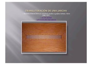 .- TRANSLITERACION de caracteres árabes a grafías latinas. Stern
                           1948, 323*:
                       1 'sy kšn' šd bhd

                2 qrb'd mwš dhš myš 'nfrm'd
 