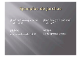 ¿Qué faré yo o que serad   ¿Qué haré yo o qué será
  de mibi?                   de mí?

¡Habibi,                   Amigo,
nos te tuelgas de mibi!    No te apartes de mí!
 