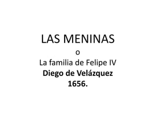 LAS MENINAS o La familia de Felipe IV Diego de Velázquez 1656. 