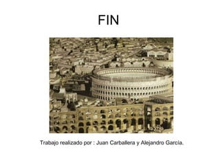 FIN Trabajo realizado por : Juan Carballera y Alejandro García. 