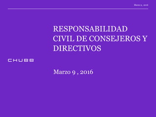 RESPONSABILIDAD
CIVIL DE CONSEJEROS Y
DIRECTIVOS
Marzo 9 , 2016
Marzo 9 , 2016
 