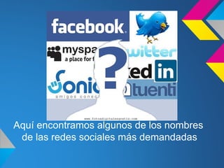 Aquí encontramos algunos de los nombres
 de las redes sociales más demandadas
 