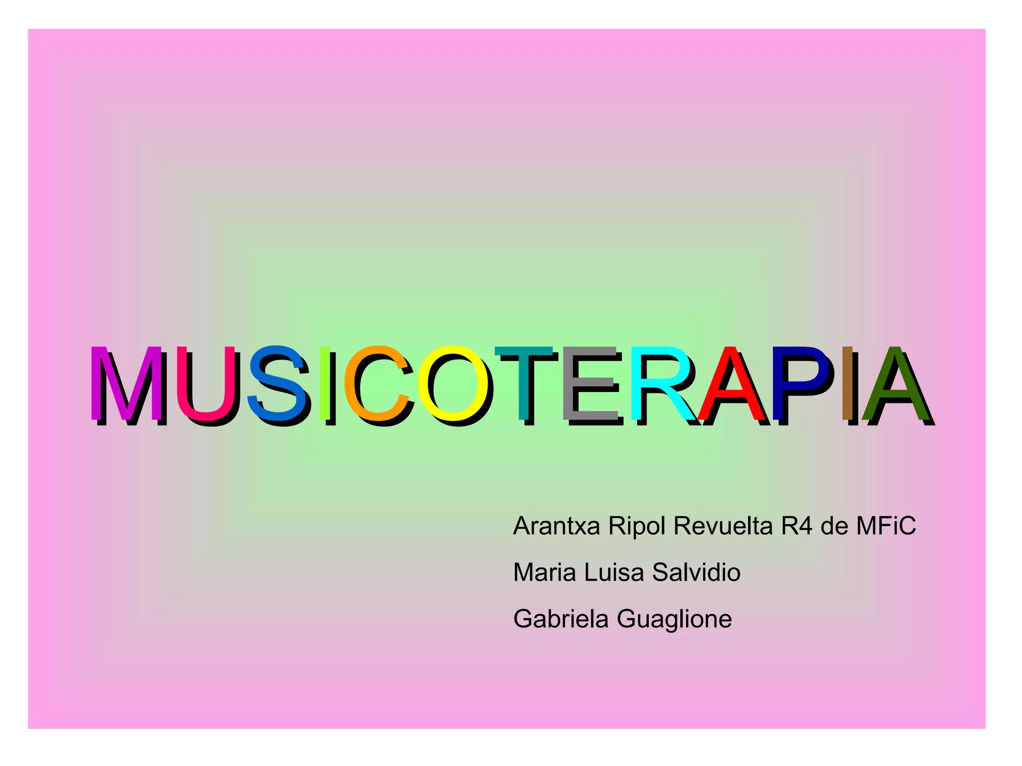M U S I C O T E R A P I A Arantxa Ripol Revuelta R4 de MFiC Maria Luisa Salvidio Gabriela Guaglione 