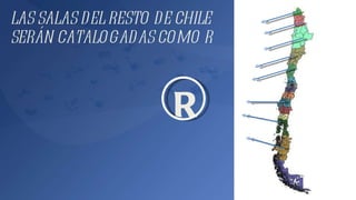 LAS SALAS DEL RESTO DE CHILE SERÁN CATALOGADAS COMO R R 