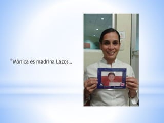 *Mónica es madrina Lazos…
 