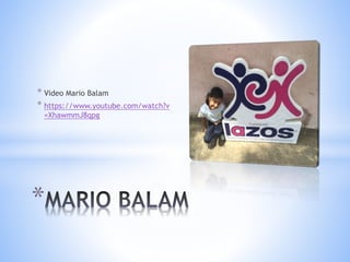 * Video Mario Balam
* https://www.youtube.com/watch?v
=XhawmmJ8qpg
*
 