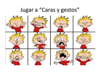 Jugar a “Caras y gestos”
 