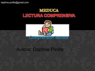 daphne.pinilla@gmail.com

MEDUCA
LECTURA COMPRENSIVA

Comprensión lectora

Autora: Daphne Pinilla

 
