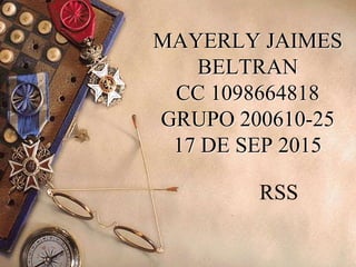 MAYERLY JAIMES
BELTRAN
CC 1098664818
GRUPO 200610-25
17 DE SEP 2015
RSS
 