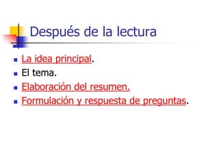 Después de la lectura
 La idea principal.
 El tema.
 Elaboración del resumen.
 Formulación y respuesta de preguntas.
 