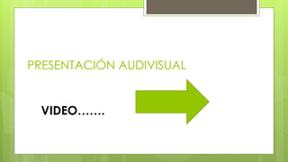 PRESENTACIÓN AUDIVISUAL
VIDEO…….
 