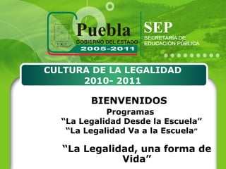 CULTURA DE LA LEGALIDAD 2010- 2011 BIENVENIDOS Programas  “La Legalidad Desde la Escuela” “ La Legalidad Va a la Escuela ” “ La Legalidad, una forma de Vida” 