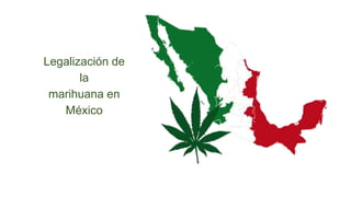 Legalización de
la
marihuana en
México
 