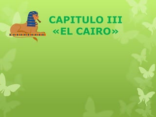 CAPITULO III
«EL CAIRO»

 