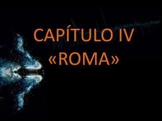 CAPÍTULO IV
«ROMA»

 
