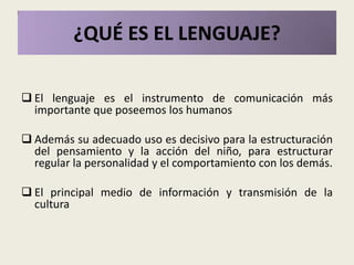 ¿QUÉ ES EL LENGUAJE?<br /><ul><li>El lenguaje es el instrumento de comunicación más importante que poseemos los humanos