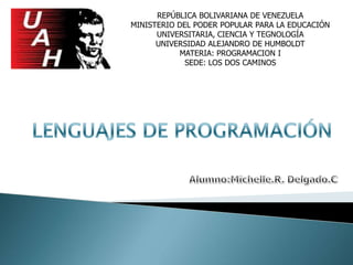 REPÚBLICA BOLIVARIANA DE VENEZUELA
MINISTERIO DEL PODER POPULAR PARA LA EDUCACIÓN
UNIVERSITARIA, CIENCIA Y TEGNOLOGÍA
UNIVERSIDAD ALEJANDRO DE HUMBOLDT
MATERIA: PROGRAMACION I
SEDE: LOS DOS CAMINOS
 