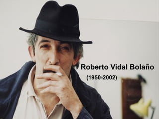 Roberto Vidal BolañoRoberto Vidal Bolaño
(1950-2002)(1950-2002)
 