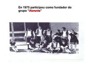 En 1975 participou como fundador doEn 1975 participou como fundador do
grupo “grupo “AbrenteAbrente””
 