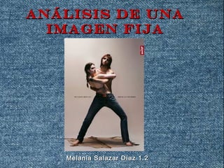 Análisis de unaAnálisis de una
imagen fijaimagen fija
Melania Salazar Díaz 1.2Melania Salazar Díaz 1.2
 
