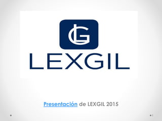 Presentación de LEXGIL 2015
1
 