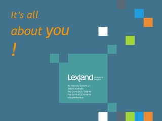 www.lexland.es
It’s all
about you
!
 