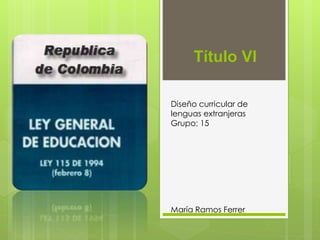 Título VI
Diseño curricular de
lenguas extranjeras
Grupo: 15
María Ramos Ferrer
 