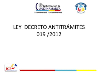 LEY DECRETO ANTITRÁMITES
019 /2012
 