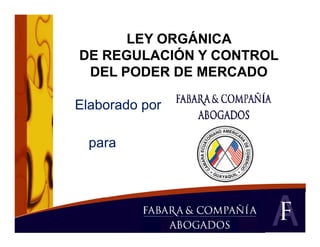 LEY ORGÁNICA
DE REGULACIÓN Y CONTROL
 DEL PODER DE MERCADO

Elaborado por

  para
 