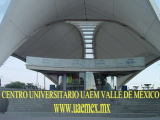 CENTRO UNIVERSITARIO UAEM VALLE DE MÉXICO www.uaemex.mx 