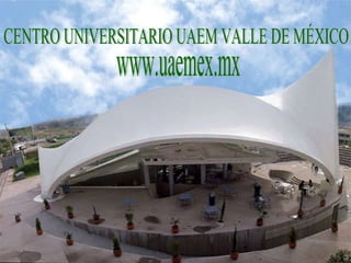 CENTRO UNIVERSITARIO UAEM VALLE DE MÉXICO www.uaemex.mx 